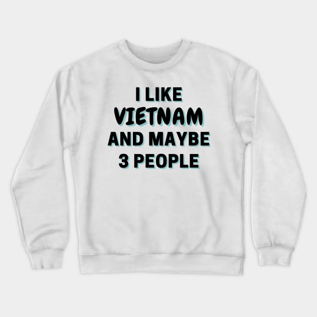 I Like Vietnam And Maybe 3 People Crewneck Sweatshirt by Word Minimalism